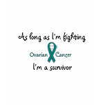 As long as I'm fighting Ovarian Cancer I'm a Survi As long as I'm fighting Ovarian Cancer I'm a Survi