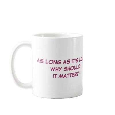 AS LONG AS IT'S LOVE... COFFEE MUG by gacatmandu