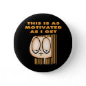 As Motivated As I Get button