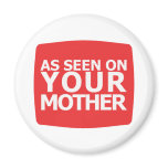 As Seen On Your Mother Refrigerator Magnets