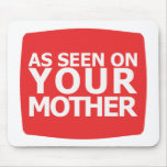 As Seen On Your Mother Mouse Pads