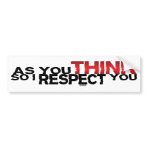 As You Think So I Respect You Bumper Sticker