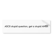 ASCII stupid question, get a stupid ANSI! Bumper Sticker