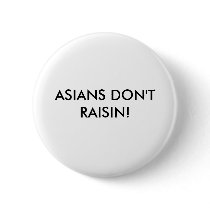 ASIANS DON'T RAISIN! Button