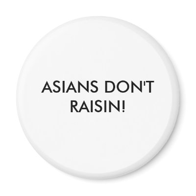 ASIANS DON'T RAISIN! Magnet by hell0goodbye