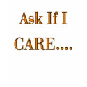 Ask If I Care.... t-shirts