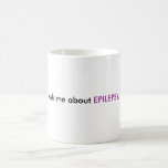 Ask me about  EPILEPSY. Coffee Mug