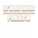 Ask Me About Feminism t-shirts