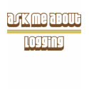 Ask Me About Logging shirt