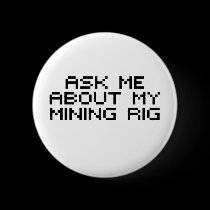 Ask me about my bitcoin mining rig buttons