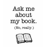 Ask Me About My Book (No, Really) Tee Shirt