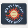 Ask Me About My Fast Balls Mousepads
