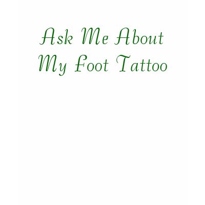 Ask Me About My Foot Tattoo Tshirts by GreenFairyZazz