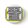Ask Me About My Kidney Stones Button