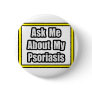 Ask Me About My Psoriasis Pins