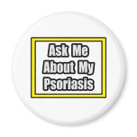 Ask Me About My Psoriasis Fridge Magnet