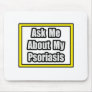 Ask Me About My Psoriasis Mousepads