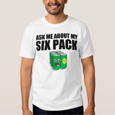 Ask me about my six pack t shirt