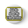 Ask Me About My Twin Brother Button