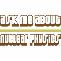 Ask Me About Nuclear Physics photo sculptures