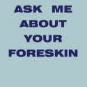 Ask me about Your Foreskin t-shirts