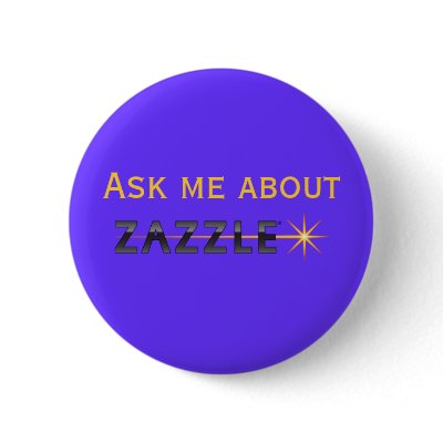 Ask me about Zazzle Buttons by JessicaInSeattle