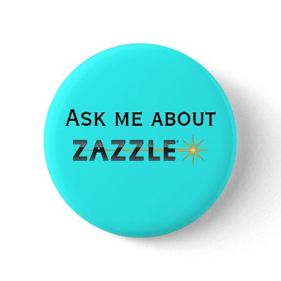 Ask me about Zazzle Buttons by JessicaInSeattle
