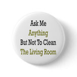 Ask Me Anything But Not To Clean The Living Room Buttons