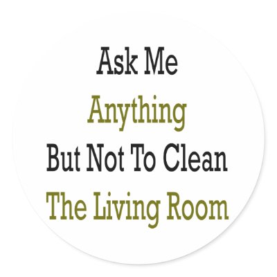 Ask Me Anything But Not To Clean The Living Room Round Stickers by Supernova23