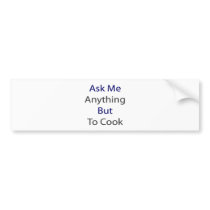 Ask Me Anything But To Cook bumper stickers by Supernova23 Ask Me Anything But To Cook bumper stickers