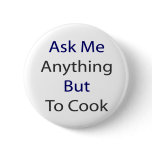 Ask Me Anything But To Cook Pinback Button