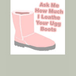 Ask Me How Much I Loathe Your Ugg Boots Tee Shirts