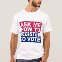 Ask Me How To Register To Vote t-shirts by campaign_gear Ask Me How To Register To Vote t-shirts