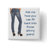 Ask me how you can fit back into those skinny jean pins