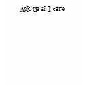 Ask me if I care t-shirts by Texassulcatas Ask me if I care t-shirts
