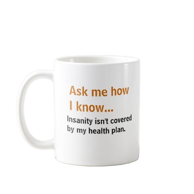 Ask me... Insanity isn't covered by my health plan Coffee Mugs by Netmogul