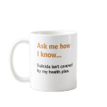 Ask me... Suicide isn't covered by my health plan Coffee Mug