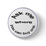 Ask me where you can buy one,  button
