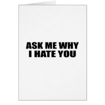 Ask Me Why I Hate You cards by The_Shirt_Ranch Ask Me Why I Hate You cards