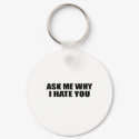 Ask Me Why I Hate You keychains