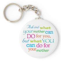 Ask not what your mother can do for you... keychains