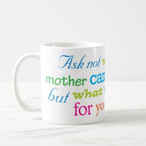 Ask not what your mother can do for you... coffee mug