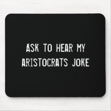 Ask to hear my aristocrats joke mouse mat