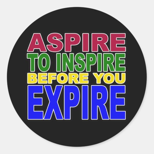 aspire-to-inspire-before-you-expire-classic-round-sticker-zazzle