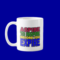 ASPIRE TO INSPIRE BEFORE YOU EXPIRE mugs
