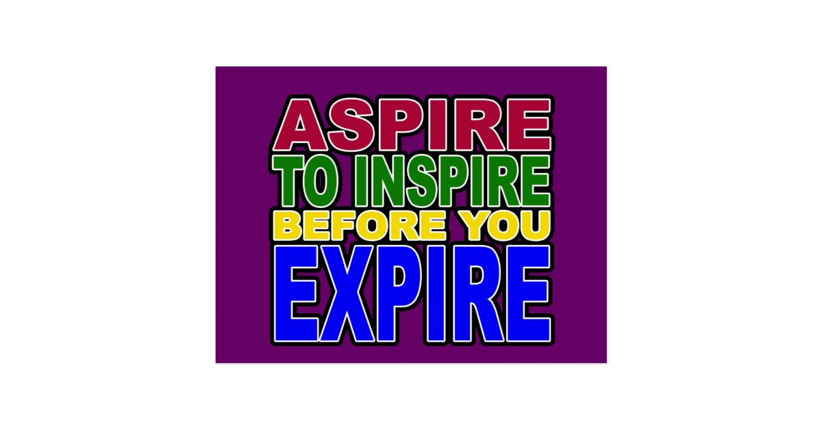 Aspire To Inspire Before I Expire