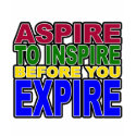 ASPIRE TO INSPIRE BEFORE YOU EXPIRE shirt