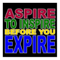 Aspire to Inspire bfore you Expire Poster print