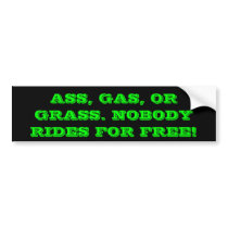 ASS, GAS, OR GRASS. NOBODY RIDES FOR FREE! BUMPER STICKER