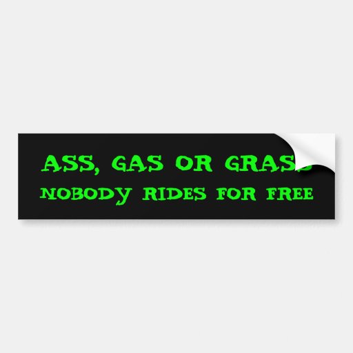 Grass Gas Or Ass Nobody Rides For Free 81
